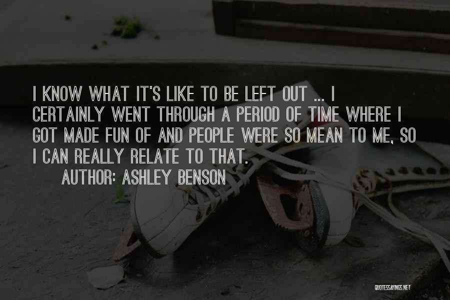 Ashley Benson Quotes: I Know What It's Like To Be Left Out ... I Certainly Went Through A Period Of Time Where I