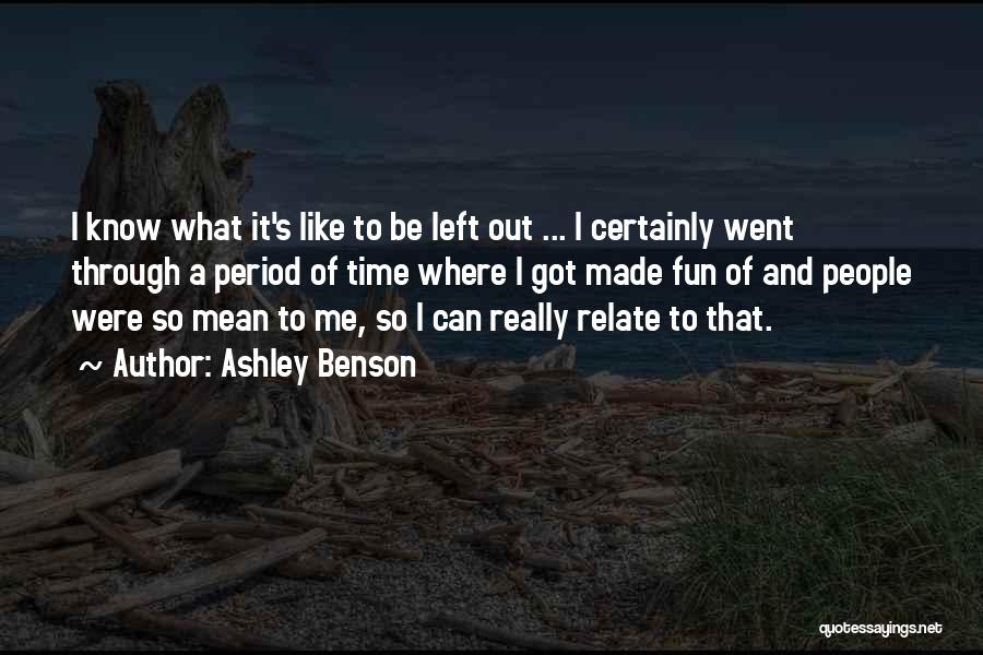 Ashley Benson Quotes: I Know What It's Like To Be Left Out ... I Certainly Went Through A Period Of Time Where I