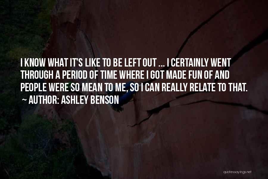 Ashley Benson Quotes: I Know What It's Like To Be Left Out ... I Certainly Went Through A Period Of Time Where I