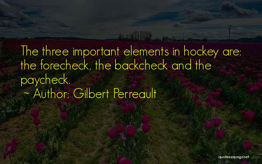 Gilbert Perreault Quotes: The Three Important Elements In Hockey Are: The Forecheck, The Backcheck And The Paycheck.