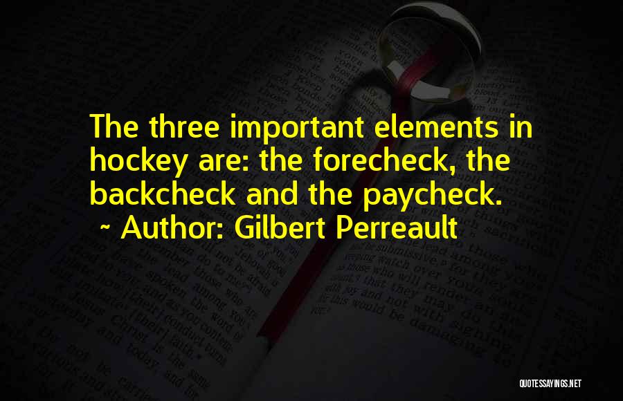 Gilbert Perreault Quotes: The Three Important Elements In Hockey Are: The Forecheck, The Backcheck And The Paycheck.