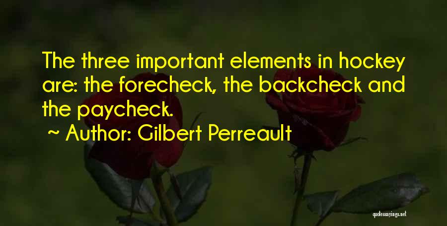 Gilbert Perreault Quotes: The Three Important Elements In Hockey Are: The Forecheck, The Backcheck And The Paycheck.