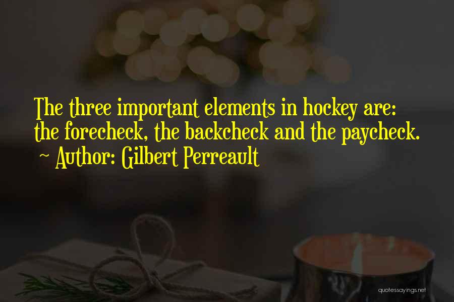 Gilbert Perreault Quotes: The Three Important Elements In Hockey Are: The Forecheck, The Backcheck And The Paycheck.