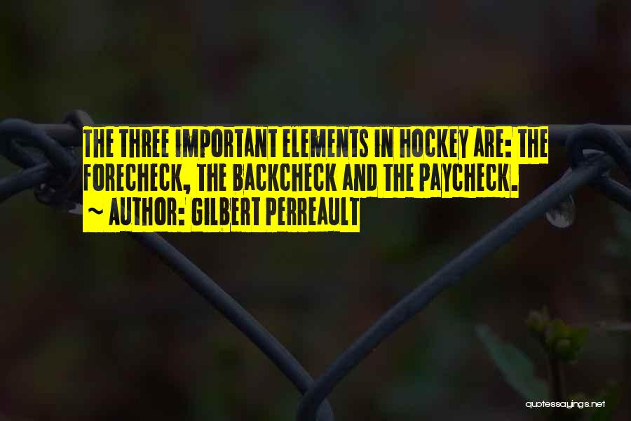 Gilbert Perreault Quotes: The Three Important Elements In Hockey Are: The Forecheck, The Backcheck And The Paycheck.