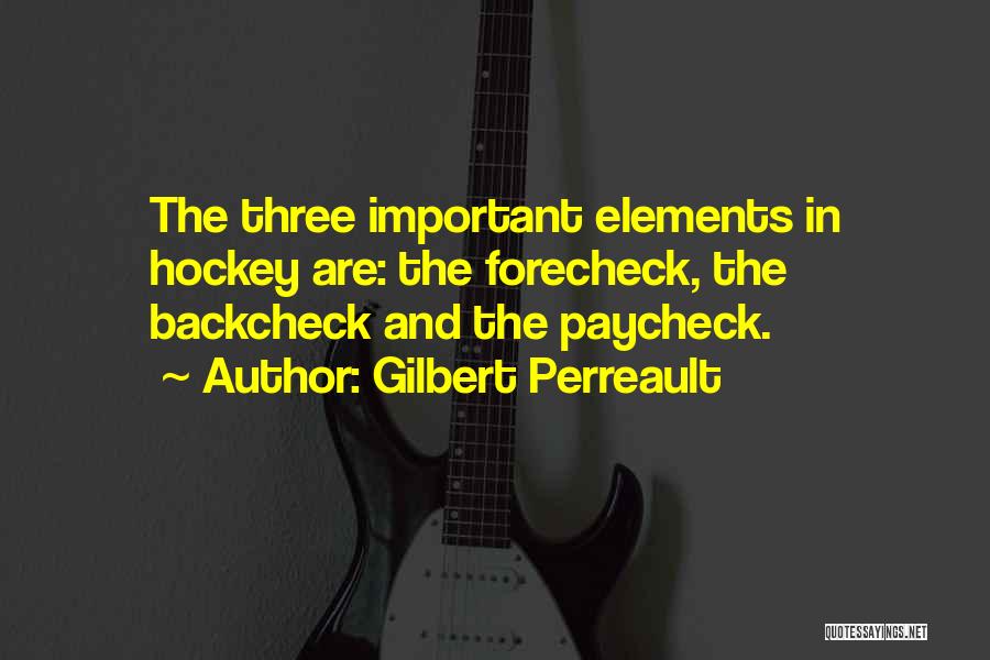 Gilbert Perreault Quotes: The Three Important Elements In Hockey Are: The Forecheck, The Backcheck And The Paycheck.