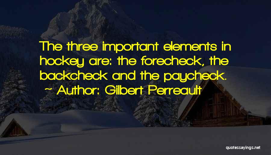 Gilbert Perreault Quotes: The Three Important Elements In Hockey Are: The Forecheck, The Backcheck And The Paycheck.