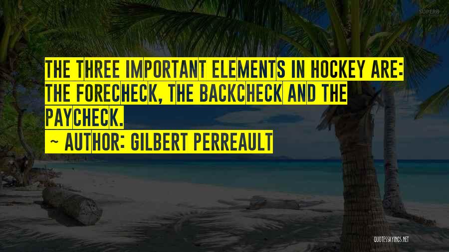 Gilbert Perreault Quotes: The Three Important Elements In Hockey Are: The Forecheck, The Backcheck And The Paycheck.