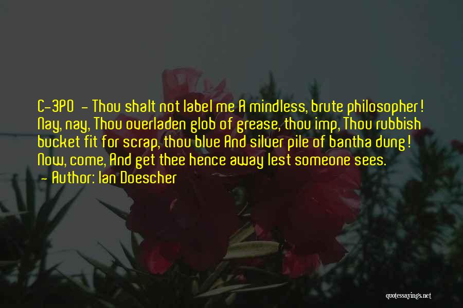 Ian Doescher Quotes: C-3po - Thou Shalt Not Label Me A Mindless, Brute Philosopher! Nay, Nay, Thou Overladen Glob Of Grease, Thou Imp,