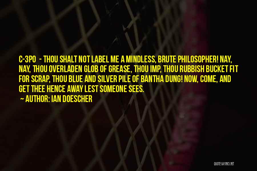 Ian Doescher Quotes: C-3po - Thou Shalt Not Label Me A Mindless, Brute Philosopher! Nay, Nay, Thou Overladen Glob Of Grease, Thou Imp,