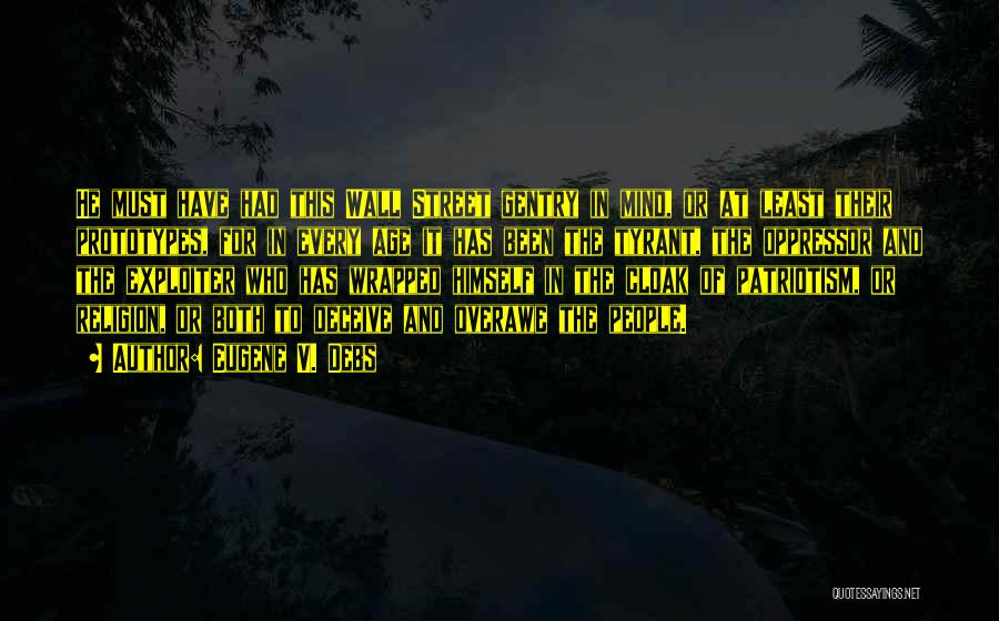 Eugene V. Debs Quotes: He Must Have Had This Wall Street Gentry In Mind, Or At Least Their Prototypes, For In Every Age It