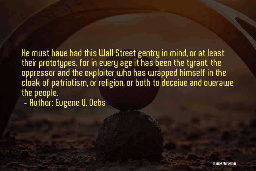 Eugene V. Debs Quotes: He Must Have Had This Wall Street Gentry In Mind, Or At Least Their Prototypes, For In Every Age It