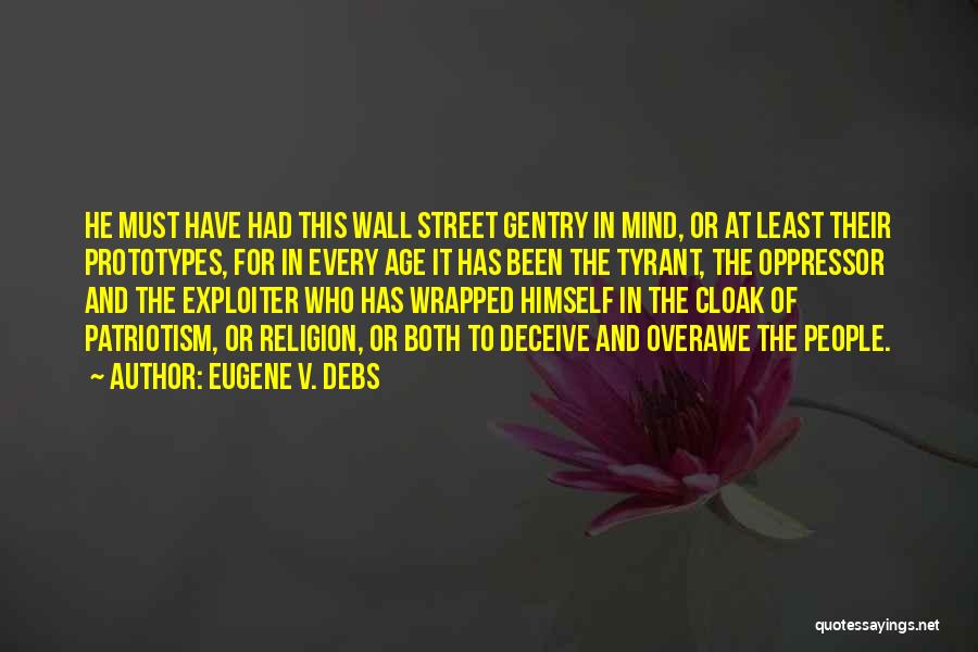 Eugene V. Debs Quotes: He Must Have Had This Wall Street Gentry In Mind, Or At Least Their Prototypes, For In Every Age It