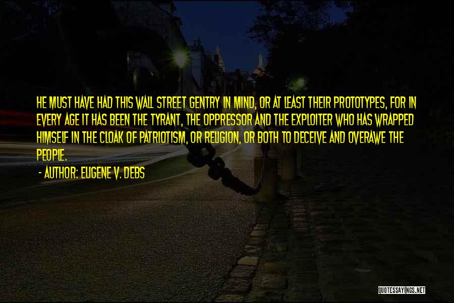 Eugene V. Debs Quotes: He Must Have Had This Wall Street Gentry In Mind, Or At Least Their Prototypes, For In Every Age It