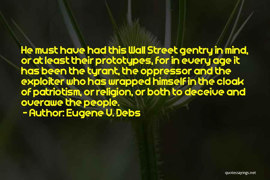Eugene V. Debs Quotes: He Must Have Had This Wall Street Gentry In Mind, Or At Least Their Prototypes, For In Every Age It