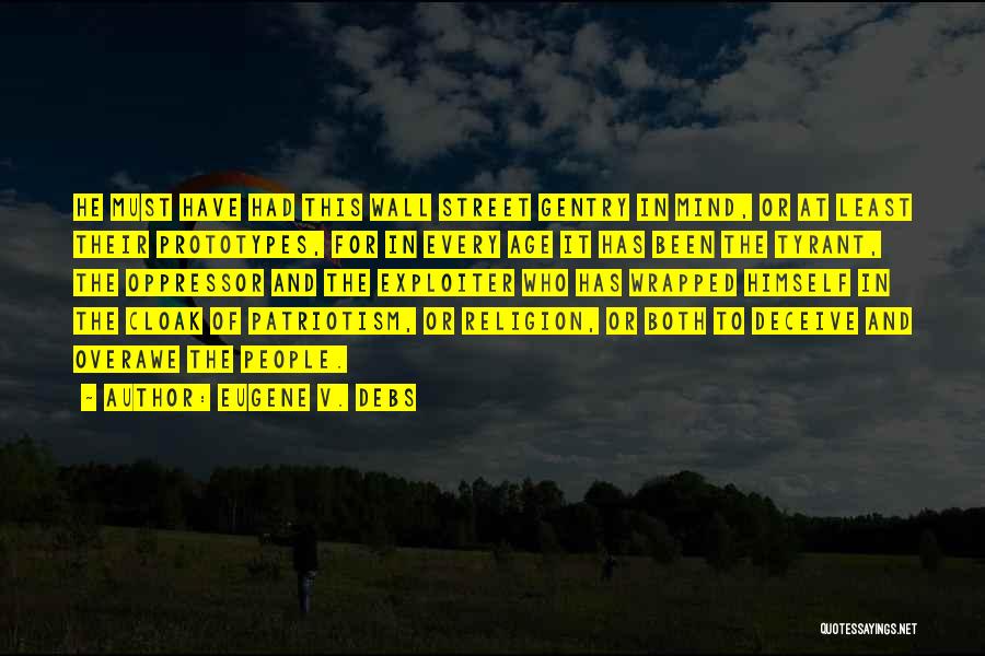 Eugene V. Debs Quotes: He Must Have Had This Wall Street Gentry In Mind, Or At Least Their Prototypes, For In Every Age It