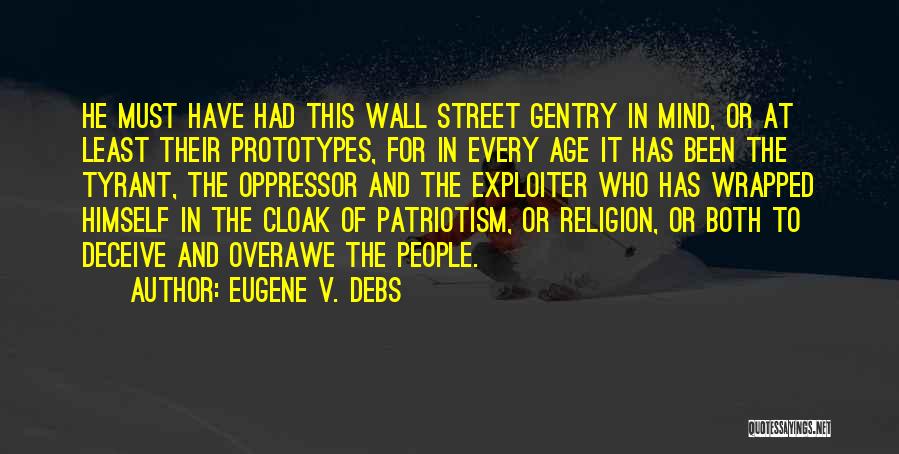 Eugene V. Debs Quotes: He Must Have Had This Wall Street Gentry In Mind, Or At Least Their Prototypes, For In Every Age It