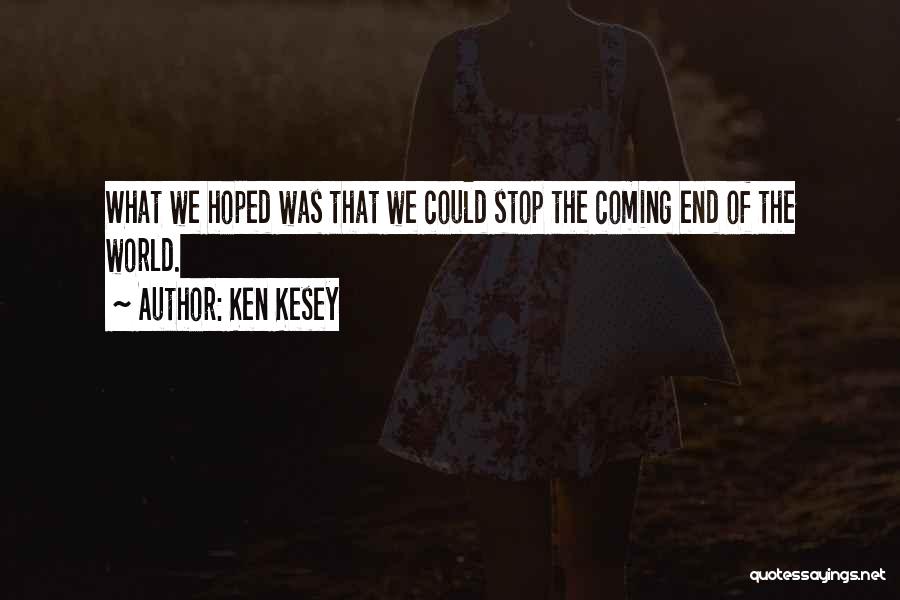 Ken Kesey Quotes: What We Hoped Was That We Could Stop The Coming End Of The World.