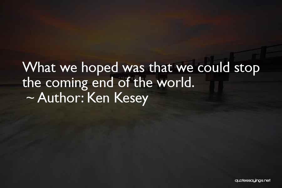 Ken Kesey Quotes: What We Hoped Was That We Could Stop The Coming End Of The World.