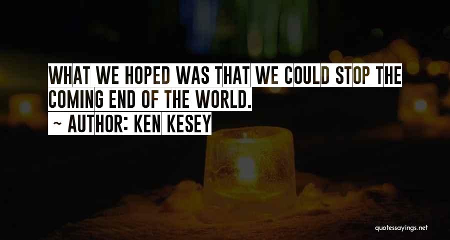 Ken Kesey Quotes: What We Hoped Was That We Could Stop The Coming End Of The World.