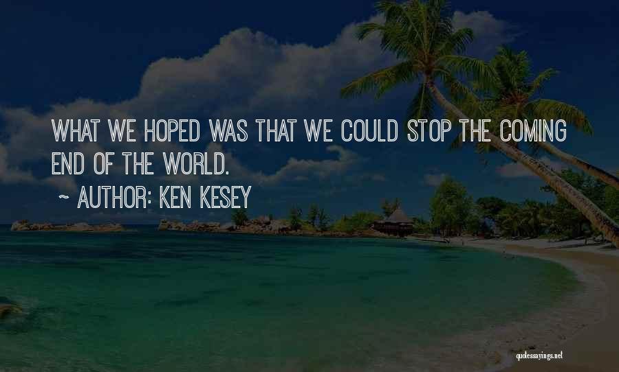 Ken Kesey Quotes: What We Hoped Was That We Could Stop The Coming End Of The World.