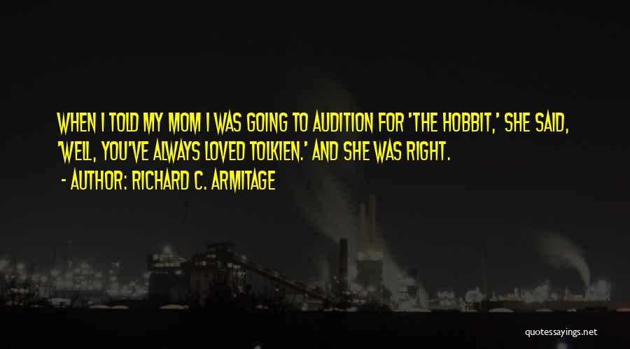 Richard C. Armitage Quotes: When I Told My Mom I Was Going To Audition For 'the Hobbit,' She Said, 'well, You've Always Loved Tolkien.'