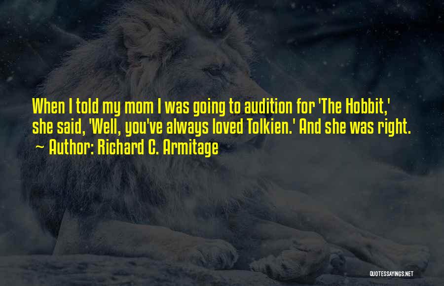 Richard C. Armitage Quotes: When I Told My Mom I Was Going To Audition For 'the Hobbit,' She Said, 'well, You've Always Loved Tolkien.'