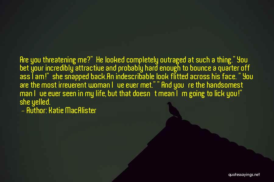 Katie MacAlister Quotes: Are You Threatening Me? He Looked Completely Outraged At Such A Thing.you Bet Your Incredibly Attractive And Probably Hard Enough