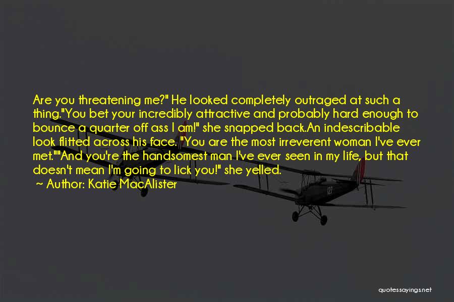 Katie MacAlister Quotes: Are You Threatening Me? He Looked Completely Outraged At Such A Thing.you Bet Your Incredibly Attractive And Probably Hard Enough