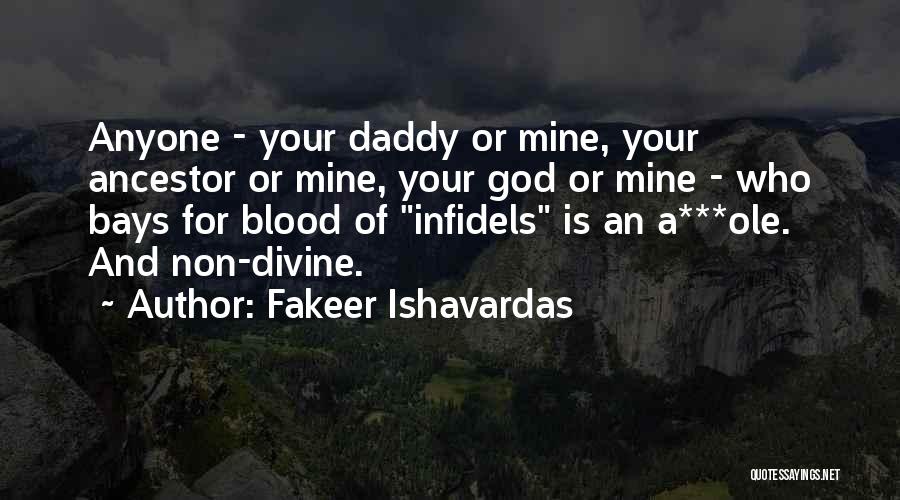 Fakeer Ishavardas Quotes: Anyone - Your Daddy Or Mine, Your Ancestor Or Mine, Your God Or Mine - Who Bays For Blood Of