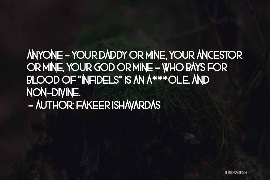 Fakeer Ishavardas Quotes: Anyone - Your Daddy Or Mine, Your Ancestor Or Mine, Your God Or Mine - Who Bays For Blood Of