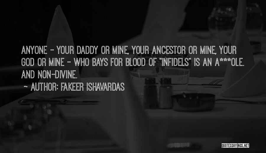 Fakeer Ishavardas Quotes: Anyone - Your Daddy Or Mine, Your Ancestor Or Mine, Your God Or Mine - Who Bays For Blood Of
