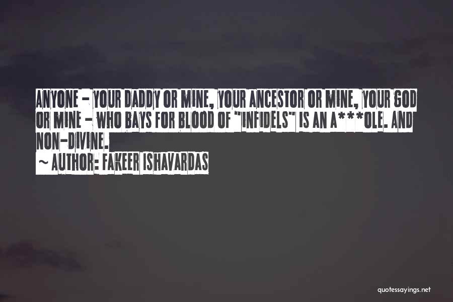 Fakeer Ishavardas Quotes: Anyone - Your Daddy Or Mine, Your Ancestor Or Mine, Your God Or Mine - Who Bays For Blood Of