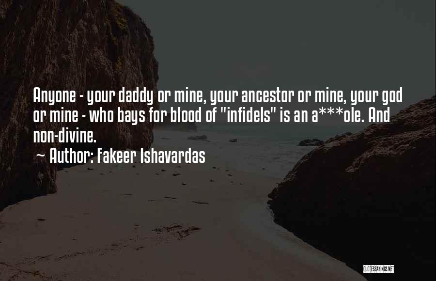 Fakeer Ishavardas Quotes: Anyone - Your Daddy Or Mine, Your Ancestor Or Mine, Your God Or Mine - Who Bays For Blood Of