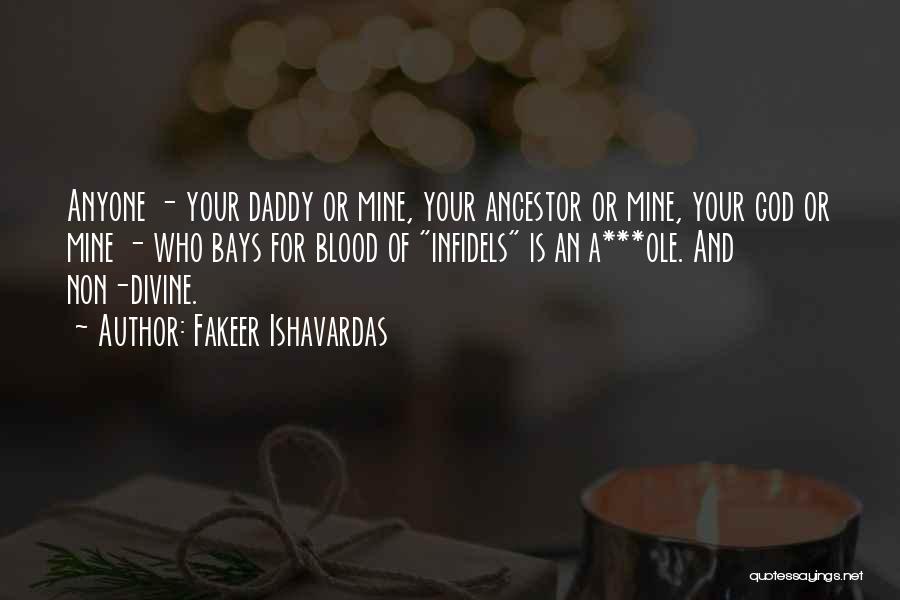 Fakeer Ishavardas Quotes: Anyone - Your Daddy Or Mine, Your Ancestor Or Mine, Your God Or Mine - Who Bays For Blood Of