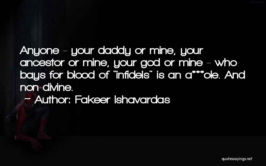 Fakeer Ishavardas Quotes: Anyone - Your Daddy Or Mine, Your Ancestor Or Mine, Your God Or Mine - Who Bays For Blood Of