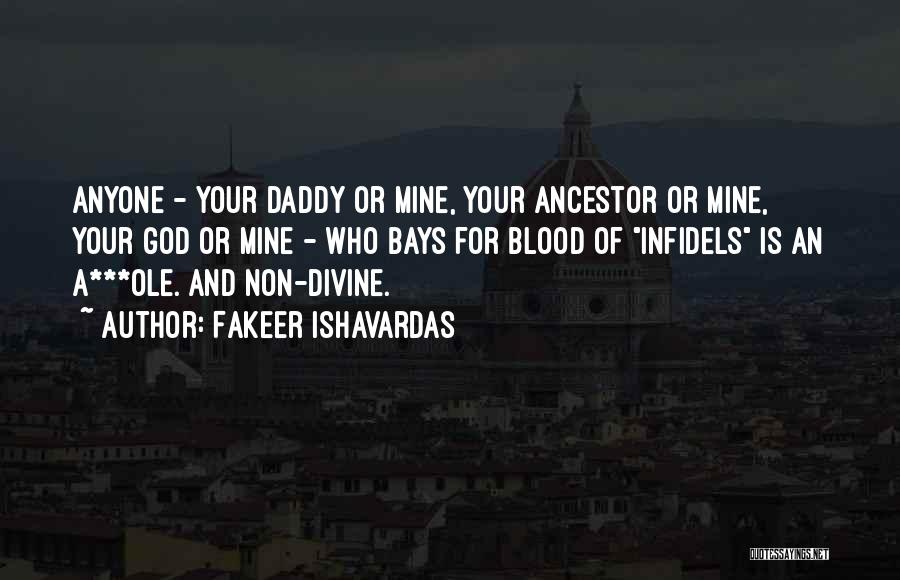 Fakeer Ishavardas Quotes: Anyone - Your Daddy Or Mine, Your Ancestor Or Mine, Your God Or Mine - Who Bays For Blood Of