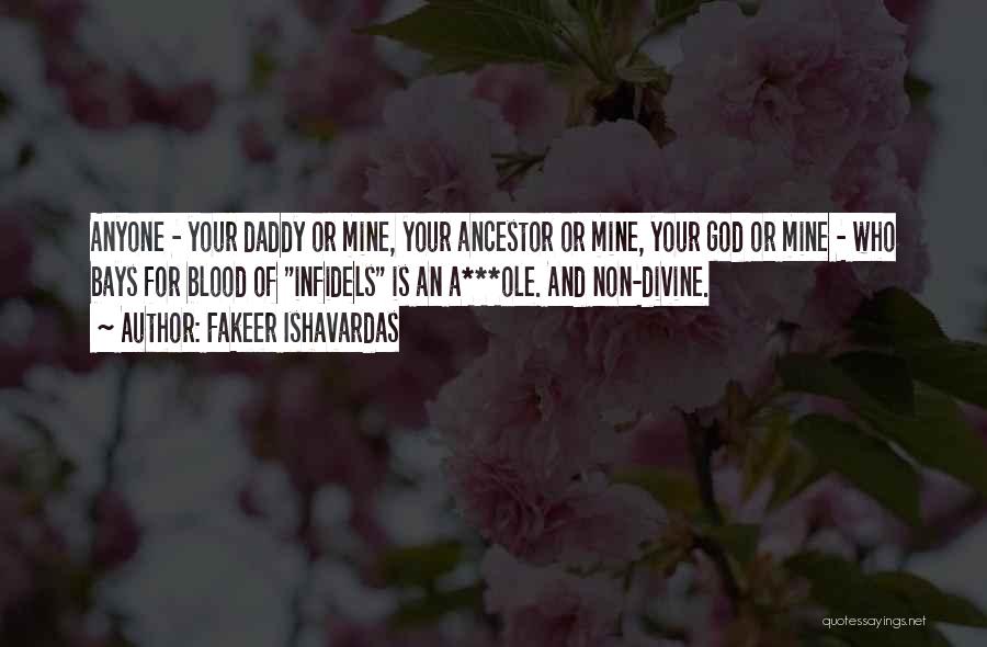 Fakeer Ishavardas Quotes: Anyone - Your Daddy Or Mine, Your Ancestor Or Mine, Your God Or Mine - Who Bays For Blood Of