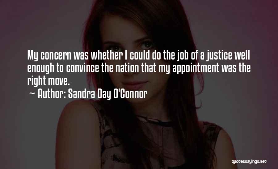 Sandra Day O'Connor Quotes: My Concern Was Whether I Could Do The Job Of A Justice Well Enough To Convince The Nation That My