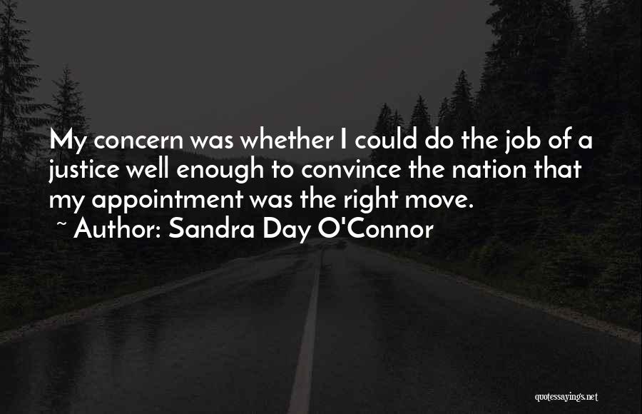 Sandra Day O'Connor Quotes: My Concern Was Whether I Could Do The Job Of A Justice Well Enough To Convince The Nation That My