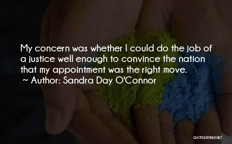 Sandra Day O'Connor Quotes: My Concern Was Whether I Could Do The Job Of A Justice Well Enough To Convince The Nation That My