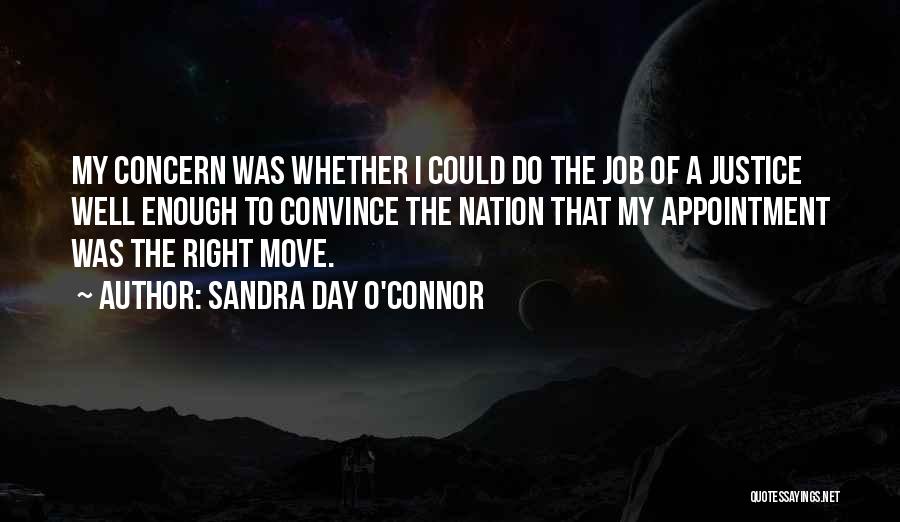 Sandra Day O'Connor Quotes: My Concern Was Whether I Could Do The Job Of A Justice Well Enough To Convince The Nation That My