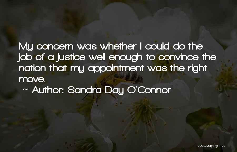 Sandra Day O'Connor Quotes: My Concern Was Whether I Could Do The Job Of A Justice Well Enough To Convince The Nation That My