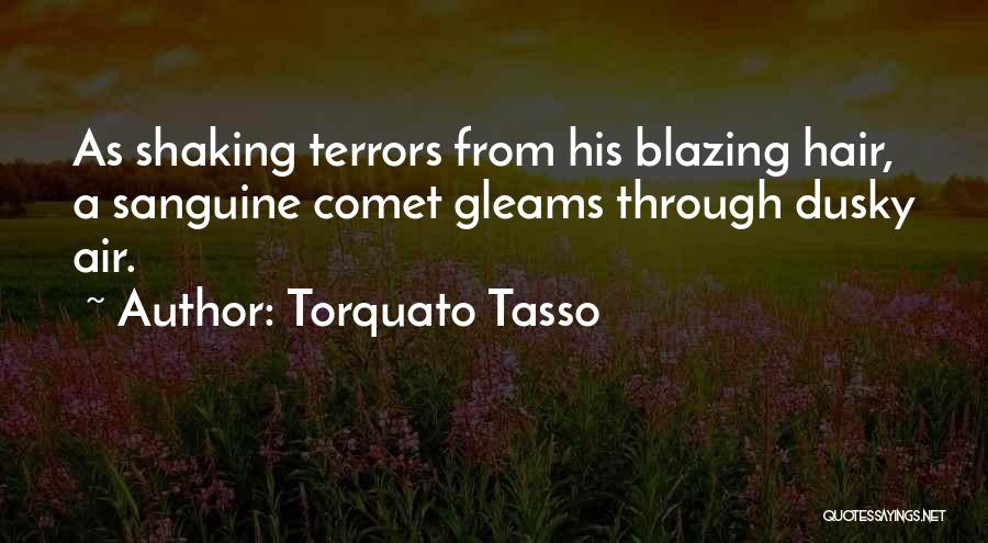 Torquato Tasso Quotes: As Shaking Terrors From His Blazing Hair, A Sanguine Comet Gleams Through Dusky Air.