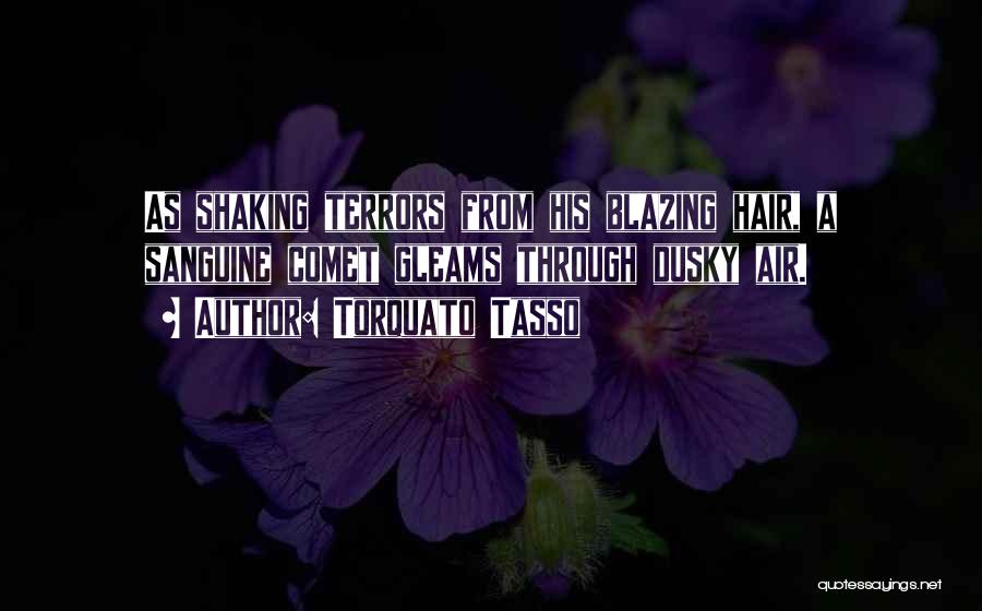 Torquato Tasso Quotes: As Shaking Terrors From His Blazing Hair, A Sanguine Comet Gleams Through Dusky Air.