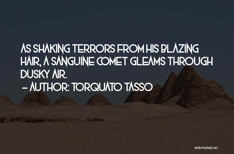 Torquato Tasso Quotes: As Shaking Terrors From His Blazing Hair, A Sanguine Comet Gleams Through Dusky Air.