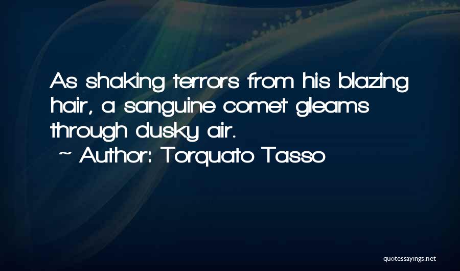 Torquato Tasso Quotes: As Shaking Terrors From His Blazing Hair, A Sanguine Comet Gleams Through Dusky Air.