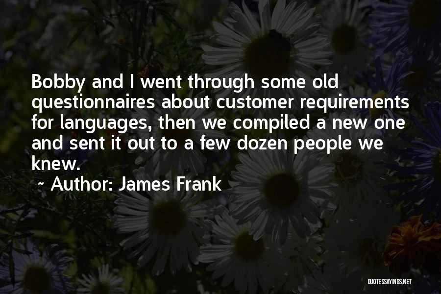 James Frank Quotes: Bobby And I Went Through Some Old Questionnaires About Customer Requirements For Languages, Then We Compiled A New One And