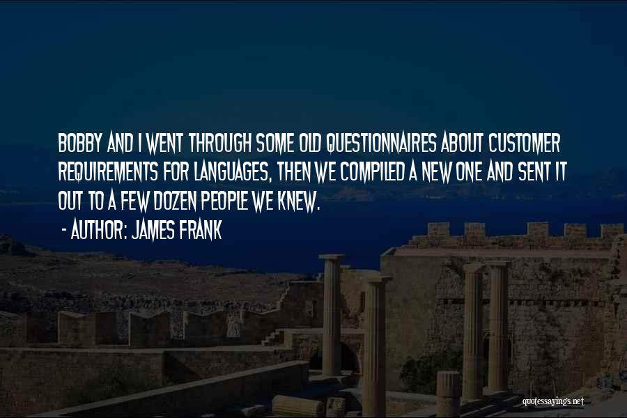 James Frank Quotes: Bobby And I Went Through Some Old Questionnaires About Customer Requirements For Languages, Then We Compiled A New One And