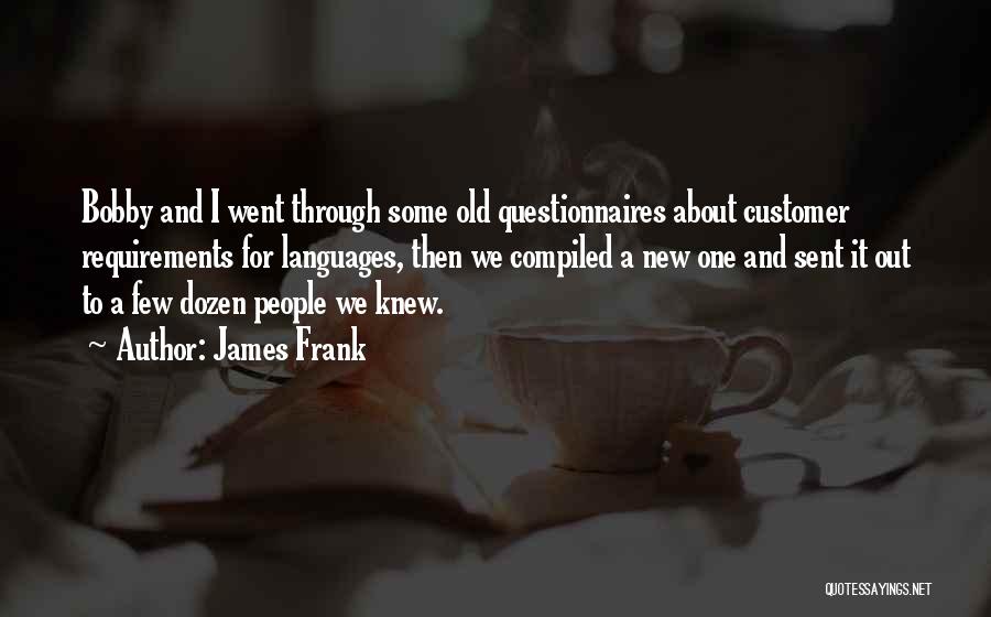 James Frank Quotes: Bobby And I Went Through Some Old Questionnaires About Customer Requirements For Languages, Then We Compiled A New One And