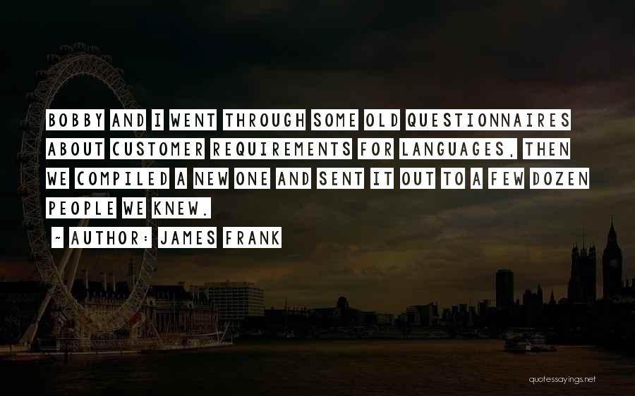 James Frank Quotes: Bobby And I Went Through Some Old Questionnaires About Customer Requirements For Languages, Then We Compiled A New One And